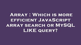 Array : Which is more efficient JavaScript array search or MySQL LIKE query
