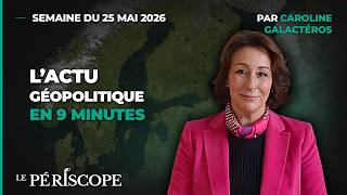 Le Périscope Lactu Géopolitique En 9 Minutes Semaine Du 25 Mai 2026