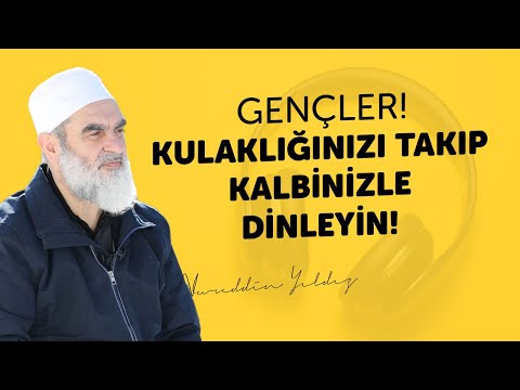 GENÇLER! KULAKLIĞINIZI TAKIP KALBİNİZLE DİNLEYİN! | Nureddin Yıldız