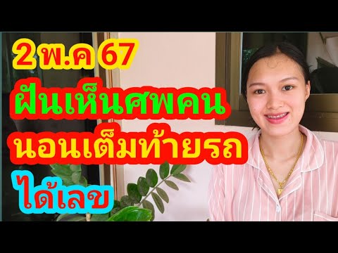 น้องนุ่นฝันเห็นคนไล่ยิงกันขนศพขึ้นเต็มท้ายรถได้เลข 2 พ.ค 67