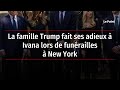 La famille trump fait ses adieux  ivana lors de funrailles  new york