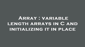 Array : variable length arrays in C and initializing it in place