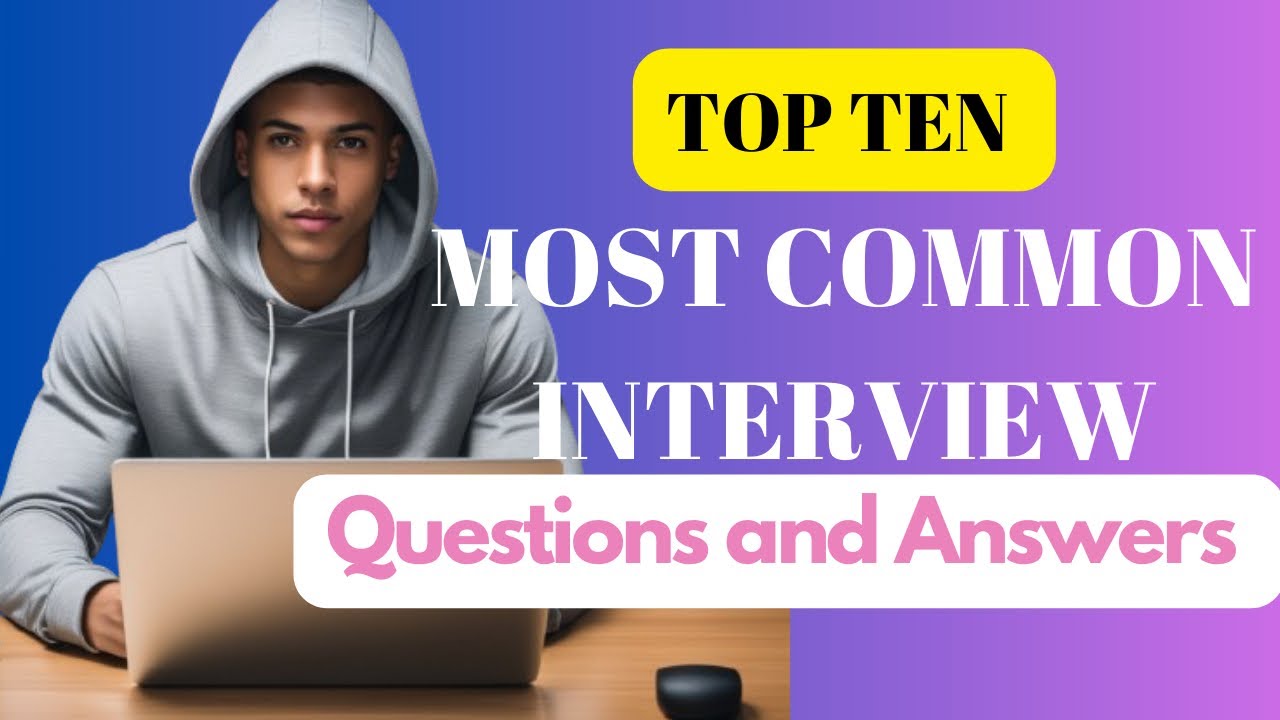 TOP TEN MOST COMMON INTERVIEW QUESTIONS AND ANSWERS - YouTube