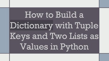 How to Build a Dictionary with Tuple Keys and Two Lists as Values in Python