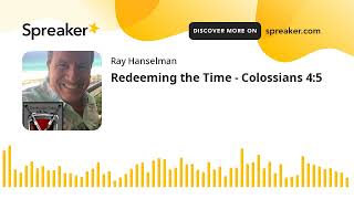 Redeeming the Time - Colossians 4:5 (made with Spreaker) Redeeming The Time Colossians 4 5