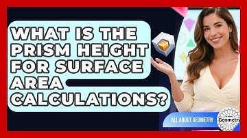 What Is The Prism Height For Surface Area Calculations? - All About Geometry