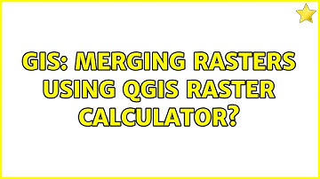 GIS: Merging rasters using QGIS raster calculator?