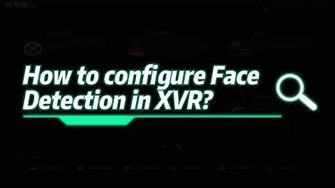 XVR AI - How to configure Face Detection in XVR