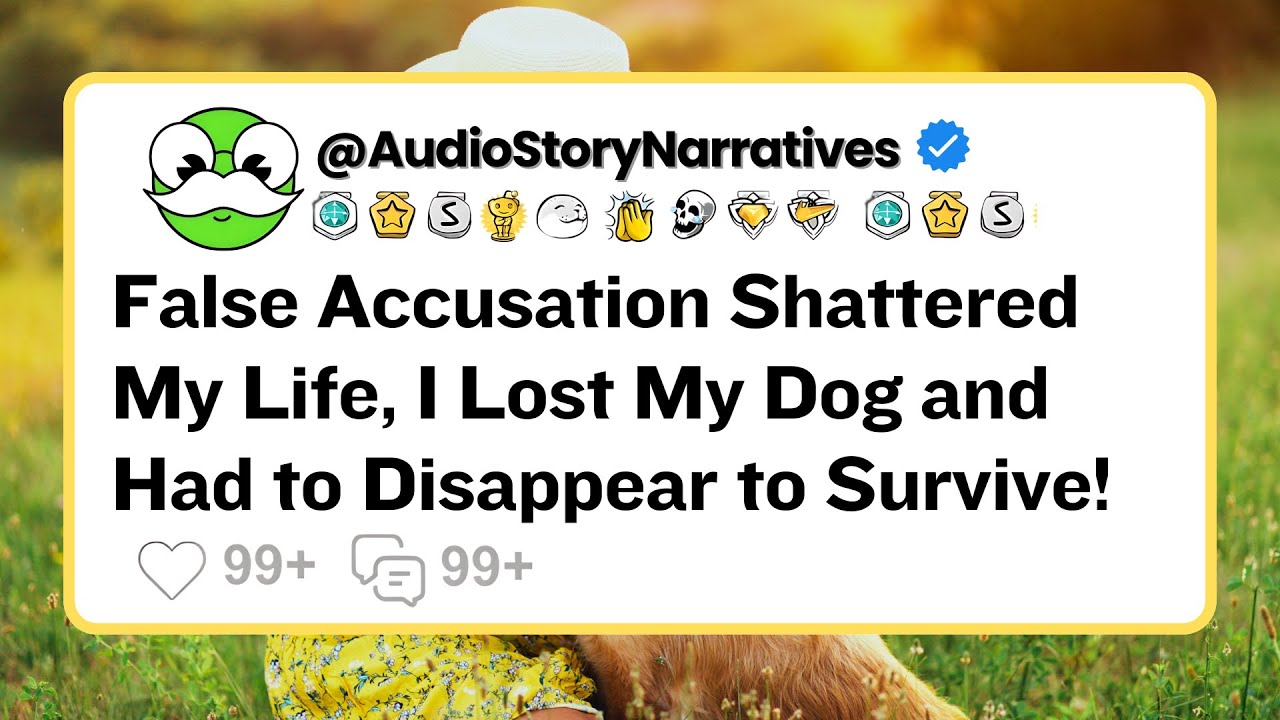 [Full Story] False accusation Ruined My Life & I Lost My Dog and had to disappear to survive!
