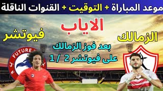 موعد مباراة الزمالك ضد فيوتشر ربع نهائي كأس الإتحاد الإفريقي   Zamalek Vs Future 