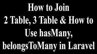 How to Join 2 Table, 3 Table & How to Use hasMany, belongsToMany in Laravel
