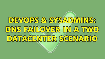 DevOps & SysAdmins: DNS failover in a two datacenter scenario