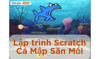 Lập Trình Scratch | Hướng Dẫn Chi Tiết Lập Trình Trò Chơi Cá Mập Săn Mồi | Tin Học Cơ Bản
