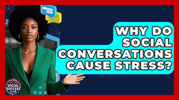 Why Do Social Conversations Cause Stress? - Social Success Club