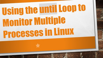 Using the until Loop to Monitor Multiple Processes in Linux