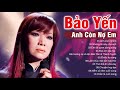 Liên Khúc Anh Còn Nợ Em, Những Lời Này Cho Anh - 10 Ca Khúc Hay Nhất của Danh Ca Bảo Yến