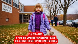 DECADES LATER: DNA SOLVES THE MYSTERY OF HANNAH COLE, AGE 6 — MISSING IN Vermont (1984)