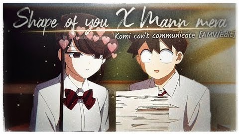 SHAPE OF YOU x MANN MERA - Komi can