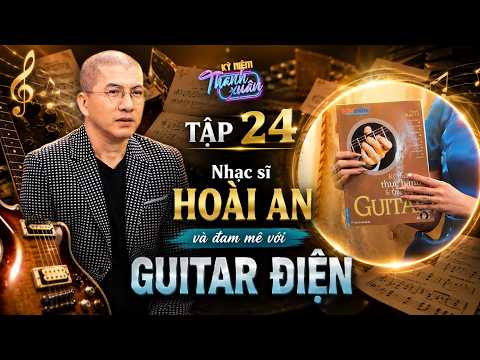 Kỷ Niệm Thanh Xuân 2026 #24 Full: Nhạc sĩ Hoài An và hành trình chinh phục guitar điện