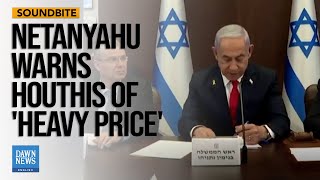 Israel PM Netanyahu Warns Yemen Rebels Of ‘Heavy Price’ After Missile Attack | Dawn News English