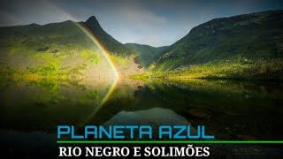 NOSSO PLANETA/ PLANETA AZUL/ RIO NEGRO E SOLIMÕES