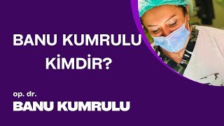 Op Dr Banu Kumrulu Kimdir?