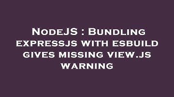 NodeJS : Bundling expressjs with esbuild gives missing view.js warning