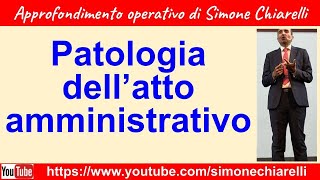Patologia dell' atto amministrativo - spiegazione e approfondimento di Simone Chiarelli (27/1/2024)