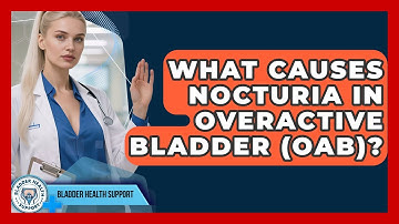 What Causes Nocturia In Overactive Bladder (OAB)? - Bladder Health Support