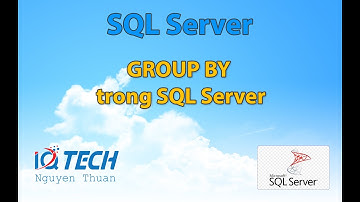 Bài 16: Nhóm dữ liệu với GROUP BY trong SQL Server