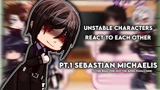Unstable Characters React To Eachother [pt.1 Sebastian michaelis] || The real part || :3