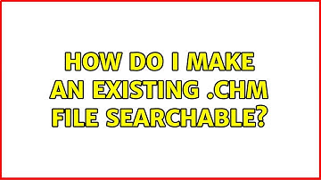 How do I make an existing .chm file searchable?