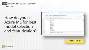 How do you use Azure ML for best model selection and featurization? (19 of 28)