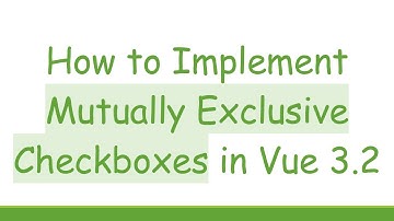 How to Implement Mutually Exclusive Checkboxes in Vue 3.2