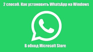 2 способ установки WhatsApp на Windows в обход Microsoft Store