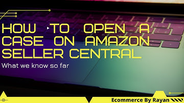 How to Open a Case on Amazon Seller Central