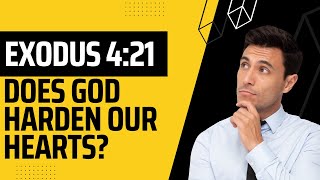 Does God harden our hearts? What happened with Pharaoh? Exodus 4:21 Confusion