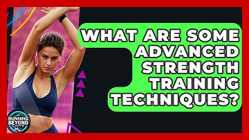 What Are Some Advanced Strength Training Techniques? - Running Beyond Limits