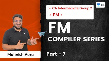 L7: FM Compiler Series | Part 7 | Mohnish Vora | CA Intermediate Group 2