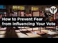 How to Prevent Fear from Influencing Your Vote