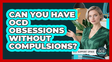 Can You Have OCD Obsessions Without Compulsions?