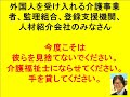 今度こそは見捨てないで！外国人介護技能実習生や特定技能介護職たちを