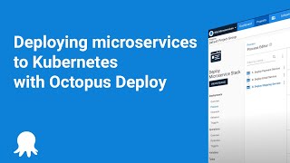 Deploying microservices to Kubernetes with Octopus Deploy