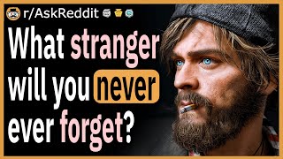 What stranger will you never forget?