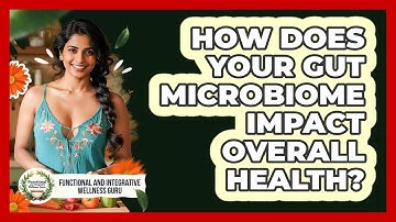 How Does Your Gut Microbiome Impact Overall Health? - Functional and Integrative Wellness Guru