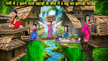 गर्मी में 2 झरने वाले पहाड़ों के बीच में 5 बहू का झोपड़ी घर| Hindi cartoon Stories|Sas Bahu ki Ghar.