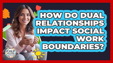 How Do Dual Relationships Impact Social Work Boundaries? - Child Welfare Network