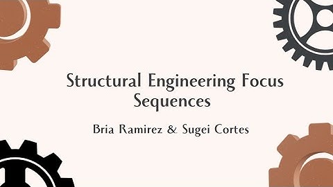 Structural Engineering Focus Sequences- By: Bria Ramirez & Sugei Cortes