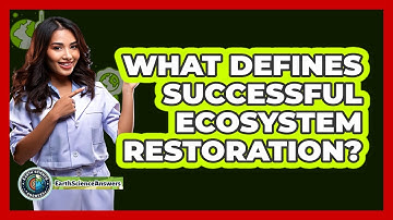 What Defines Successful Ecosystem Restoration? - Earth Science Answers