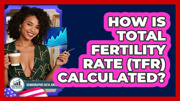 How Is Total Fertility Rate (TFR) Calculated? - Demographic Data Answers